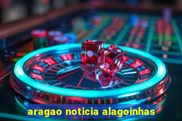 aragao noticia alagoinhas