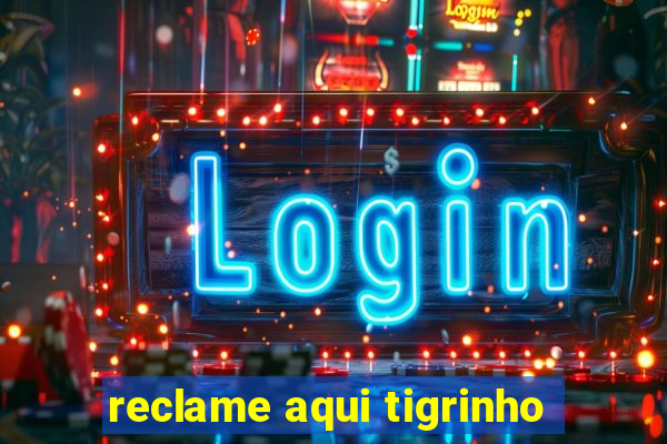 reclame aqui tigrinho