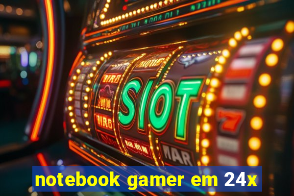 notebook gamer em 24x