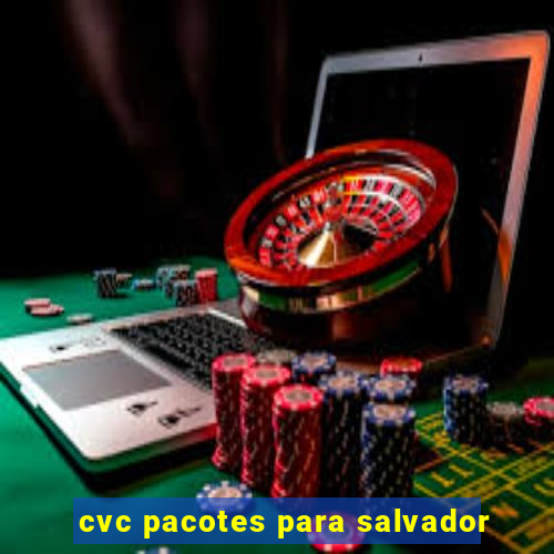 cvc pacotes para salvador