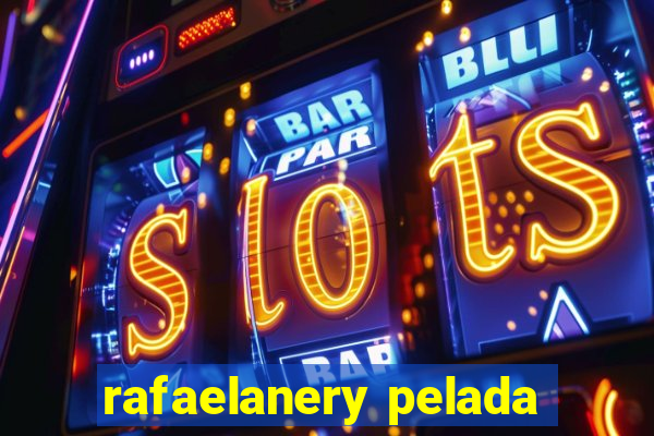 rafaelanery pelada