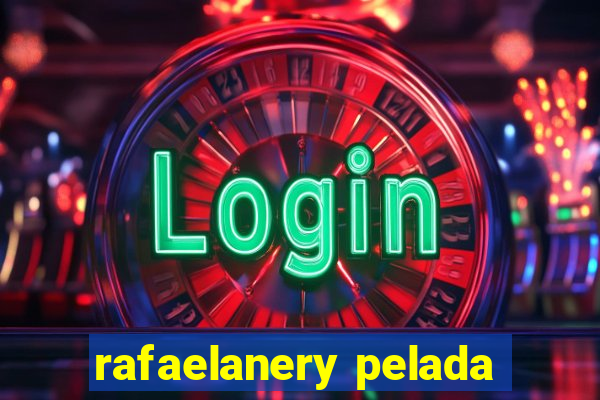 rafaelanery pelada