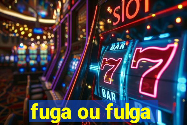 fuga ou fulga