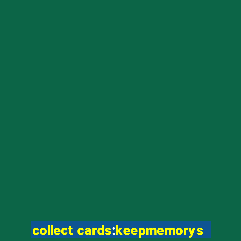 collect cards:keepmemorys