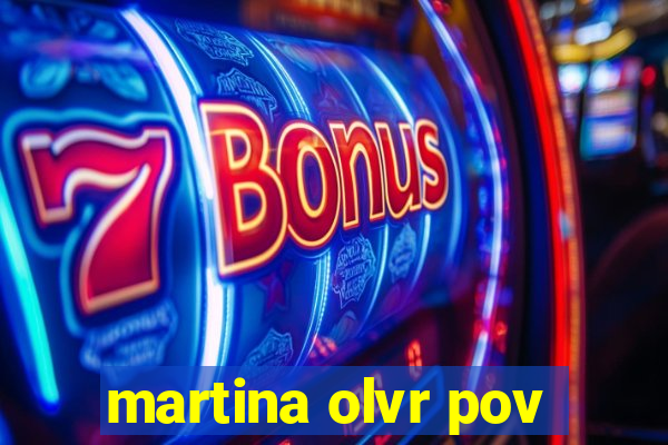 martina olvr pov