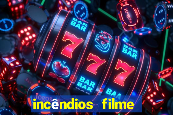 incêndios filme completo youtube incêndios filme completo dublado