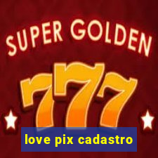 love pix cadastro