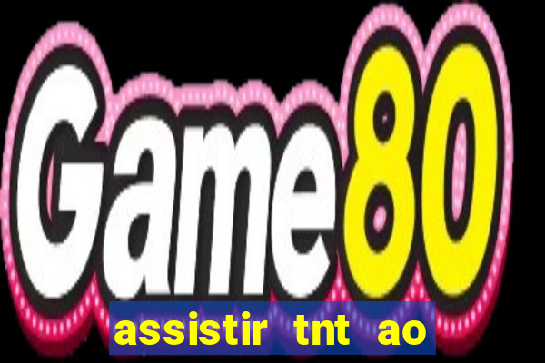 assistir tnt ao vivo grátis