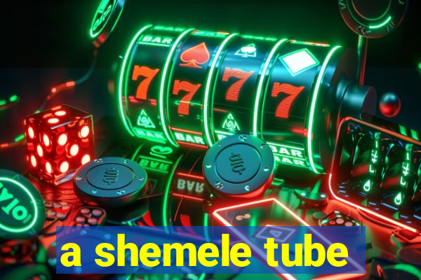 a shemele tube