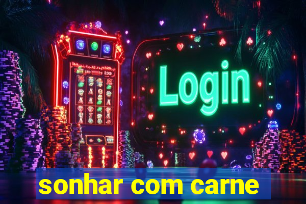 sonhar com carne