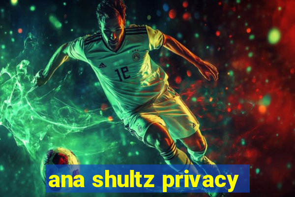 ana shultz privacy