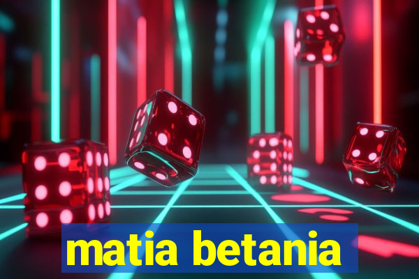 matia betania