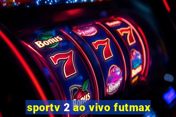 sportv 2 ao vivo futmax