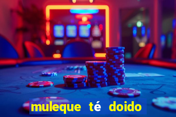 muleque té doido 4 filme completo dublado