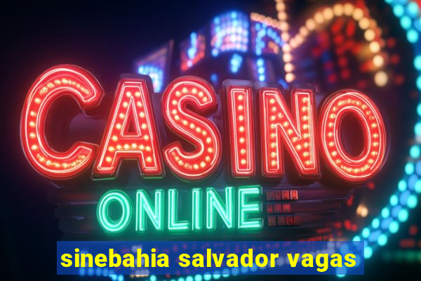 sinebahia salvador vagas