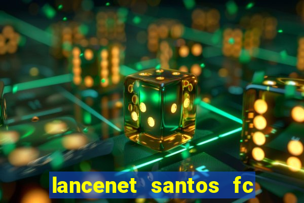 lancenet santos fc ultimas noticias