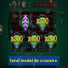 fatal model de cruzeiro