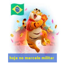 hoje no marcelo militar