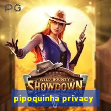 pipoquinha privacy