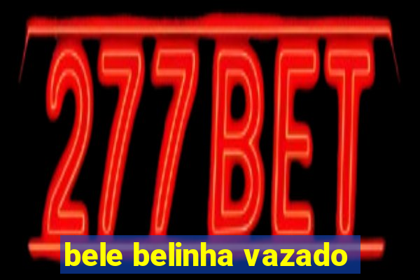 bele belinha vazado