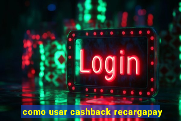 como usar cashback recargapay