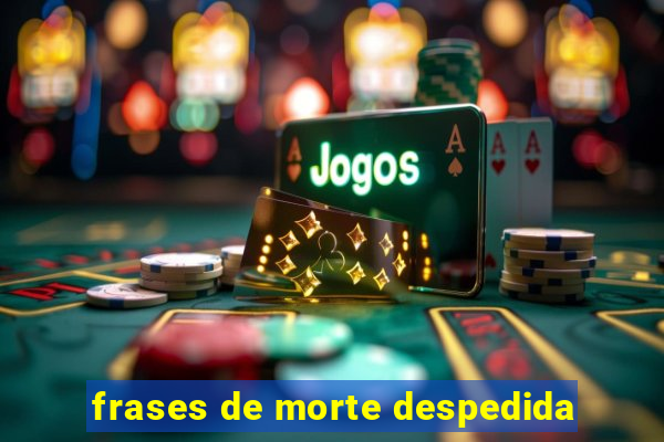 frases de morte despedida