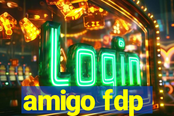 amigo fdp