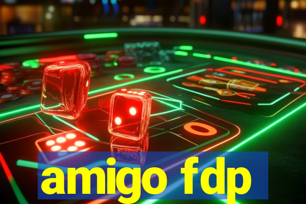 amigo fdp