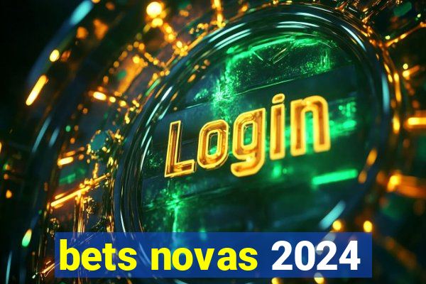 bets novas 2024