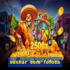 sonhar com fofoca jogo do bicho