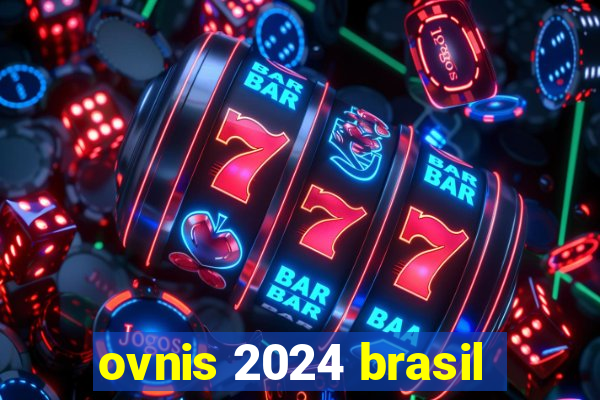 ovnis 2024 brasil