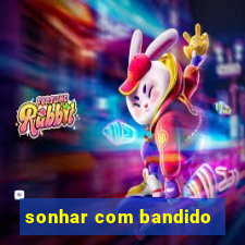 sonhar com bandido