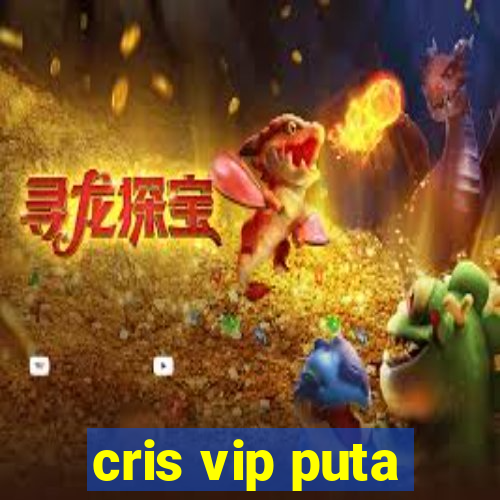 cris vip puta