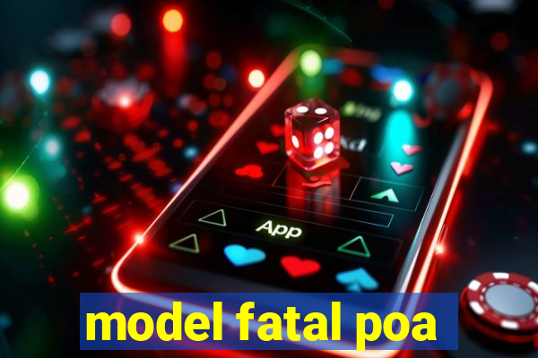 model fatal poa