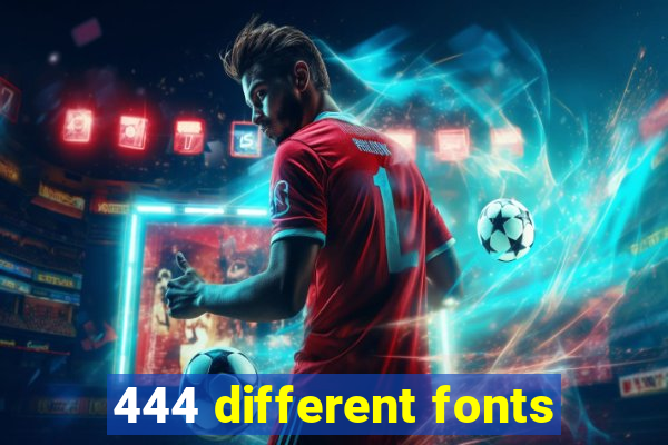 444 different fonts