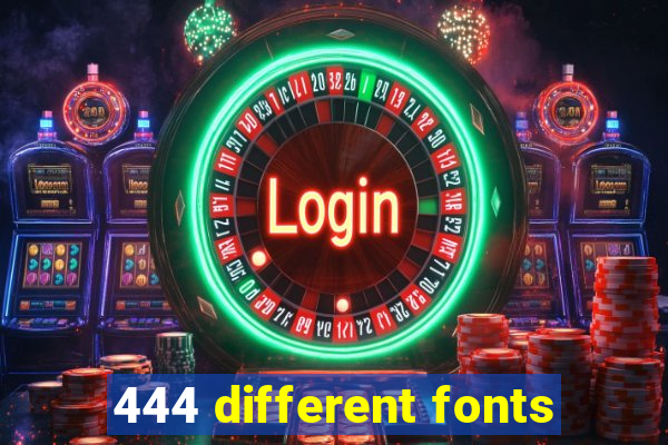 444 different fonts