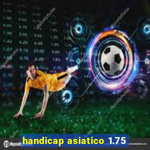 handicap asiatico 1.75