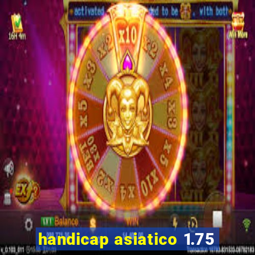 handicap asiatico 1.75