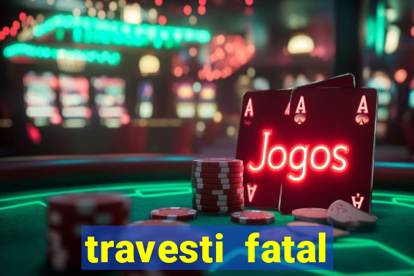 travesti fatal porto alegre