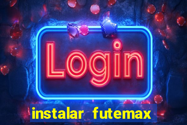 instalar futemax futebol ao vivo