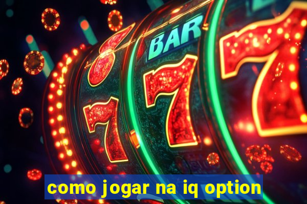 como jogar na iq option