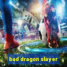 bad dragon slayer