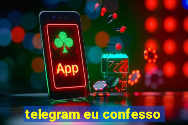 telegram eu confesso