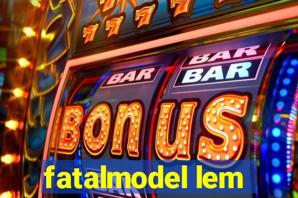 fatalmodel lem