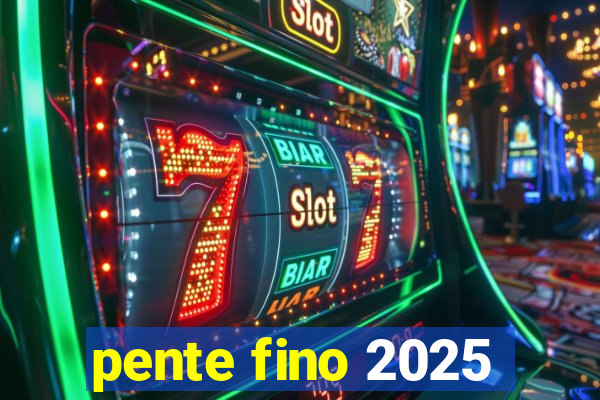 pente fino 2025