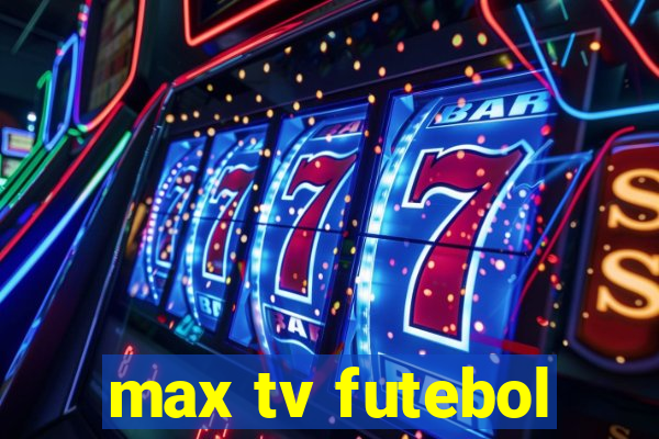 max tv futebol