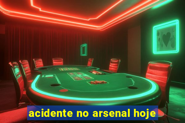 acidente no arsenal hoje