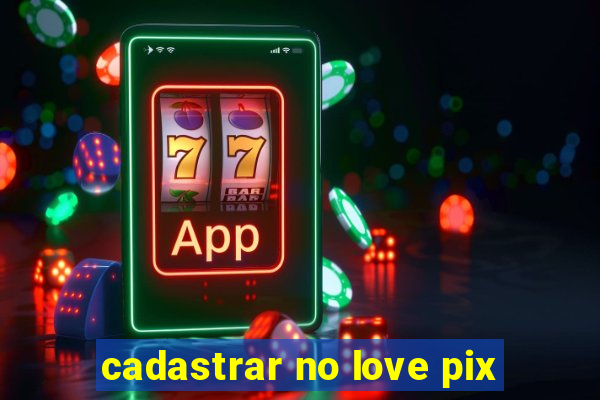 cadastrar no love pix