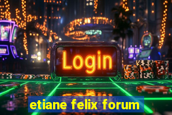 etiane felix forum