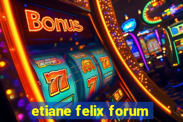 etiane felix forum